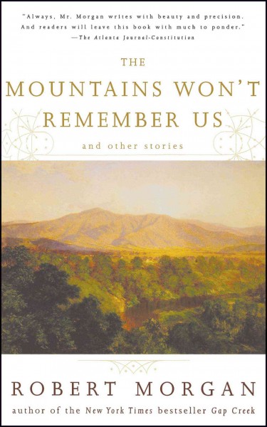 The mountains won't remember us and other stories / Robert Morgan.