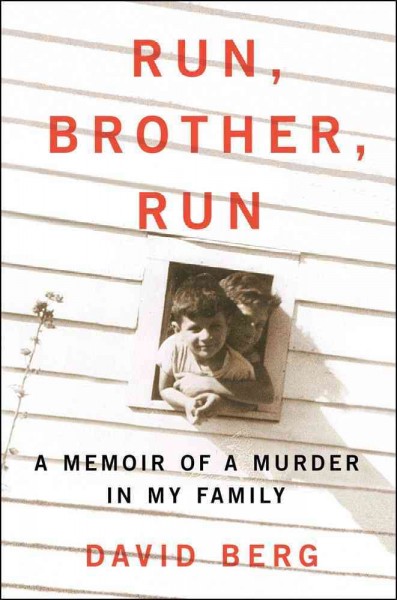 Run, brother, run : a memoir of a murder in my family / David Berg.