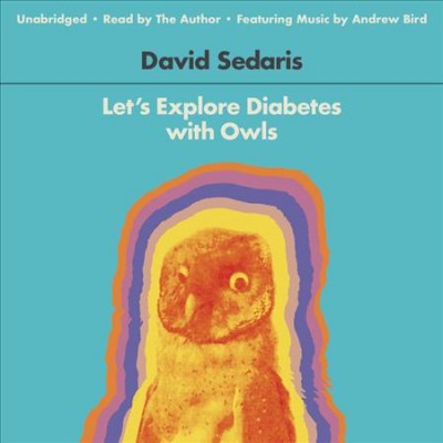 Let's explore diabetes with owls : essays, etc. [sound recording] / David Sedaris.