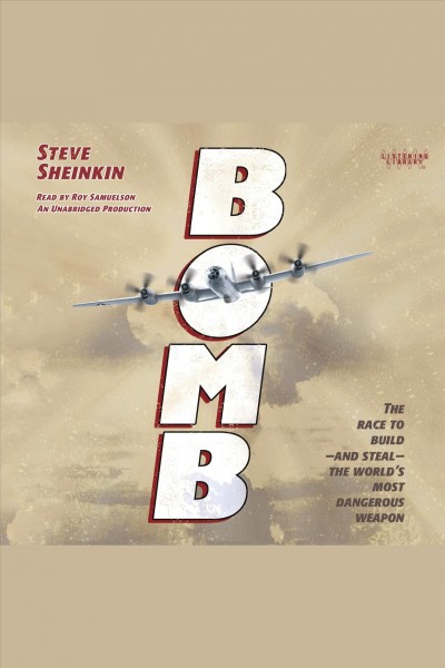 Bomb [electronic resource] : [the race to build and steal the world's most dangerous weapon] / Steve Sheinkin.