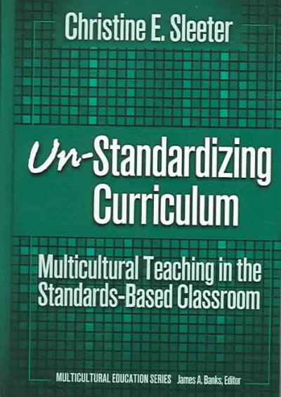 Un-standardizing curriculum : multicultural teaching in the standards-based classroom / Christine E. Sleeter.