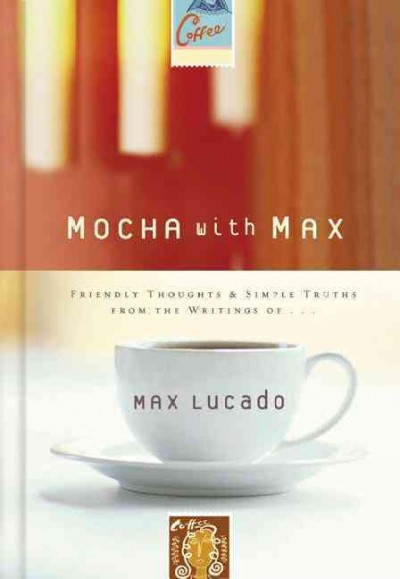 Mocha with Max : friendly thoughts and simple truths from the writings of ... / Max Lucado.
