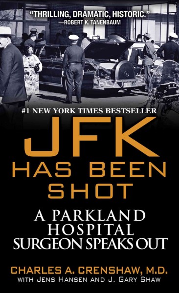 JFK has been shot : a Parkland Hospital surgeon speaks out / Charles A. Crenshaw with Jens Hansen and J. Gary Shaw ; foreword by Robert K. Tanenbaum. 