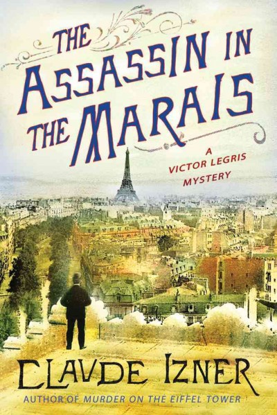The assassin in the Marais : [a Victor Legris mystery] / Claude Izner ; translated by Lorenza Garcia and Isabel Reid.