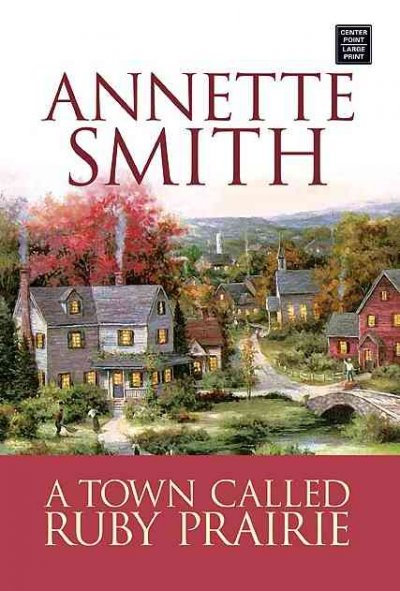 A town called Ruby Prairie / [large] Annette Smith.