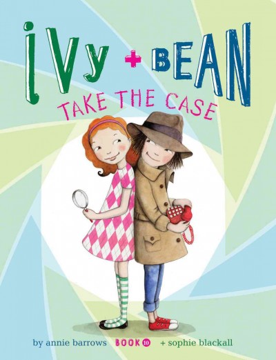 Ivy + Bean take the case / written by Annie Barrows + illustrated by Sophie Blackall.