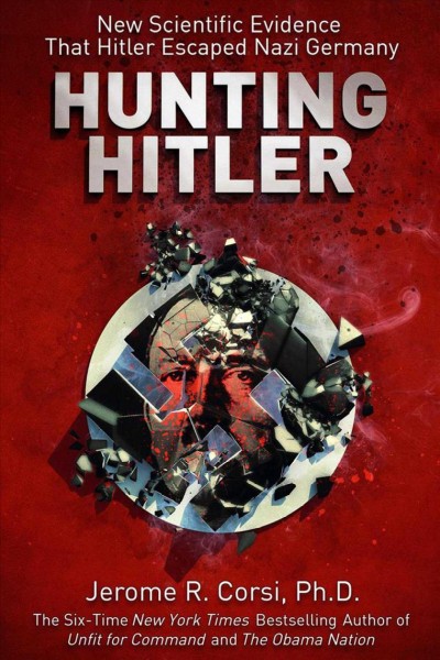 Hunting Hitler : new scientific evidence that Hitler escaped Nazi Germany / by Jerome R. Corsi, Ph. D.