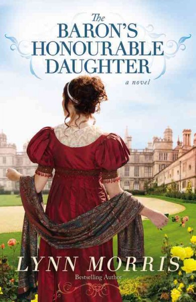 The baron's honourable daughter : a novel / Lynn Morris.