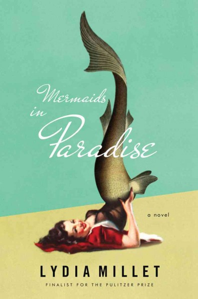 Mermaids in paradise : a novel / Lydia Millet.