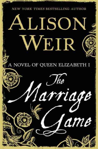 The marriage game : a novel of Queen Elizabeth I / Alison Weir.