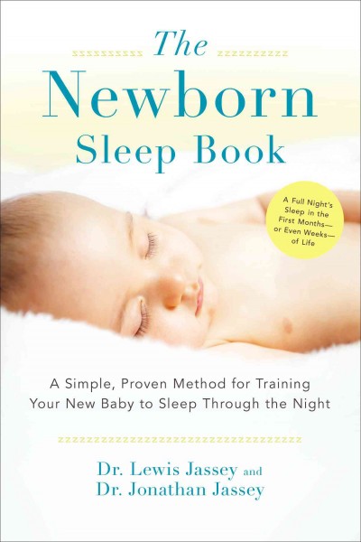 The newborn sleep book : a simple, proven method for training your new baby to sleep through the night / Dr. Lewis Jassey and Dr. Jonathan Jassey.