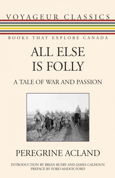 All else is folly [electronic resource] : a tale of war and passion / Peregrine Acland ; introduction by Brian Busby ; foreword by Ford Madox Ford.