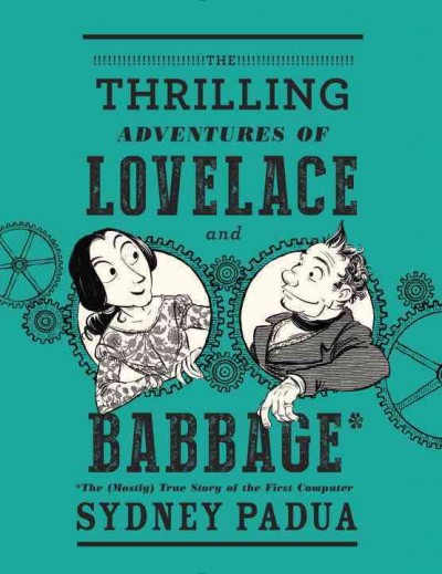 The thrilling adventures of Lovelace and Babbage / Sydney Padua.