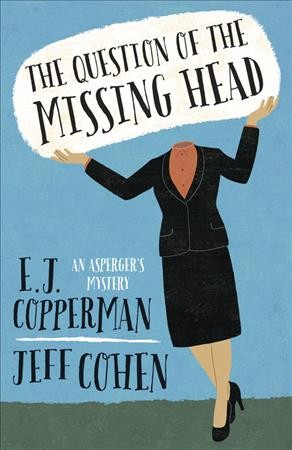 The question of the missing head : an Asperger's mystery / E.J. Copperman & Jeff Cohen.