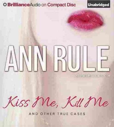 Kiss me, kill me and other true cases [sound recording] / Ann Rule.
