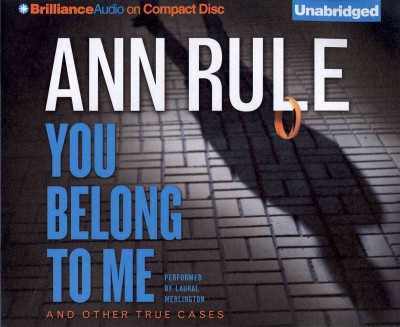 You belong to me and other true cases  [sound recording] / Ann Rule.