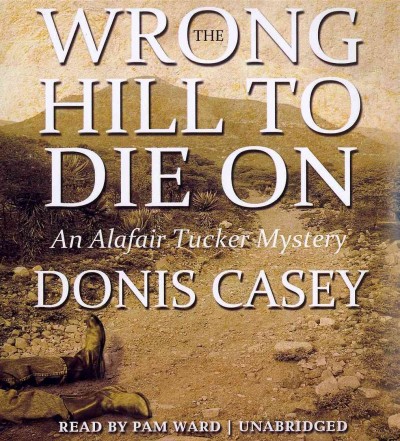 The wrong hill to die on  [sound recording] / Donis Casey.