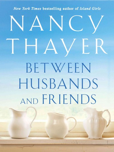Between husbands and friends [electronic resource] : a novel / Nancy Thayer.