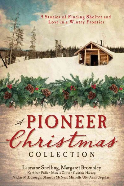 A pioneer Christmas collection : 9 stories of finding shelter and love in a wintry frontier / Lauraine Snelling ... [et al].