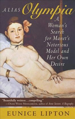 Alias Olympia [electronic resource] : a woman's search for Manet's notorious model & her own desire / Eunice Lipton.