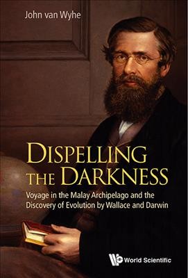 Dispelling the darkness [electronic resource] : voyage in the malay archipelago and the discovery of evolution by Wallace and Darwin / John van Wyhe, National University of Singapore, Singapore.