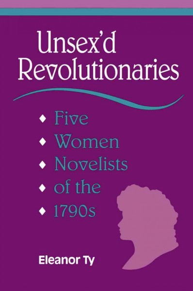 Unsex'd revolutionaries [electronic resource] : five women novelists of the 1790s / Eleanor Ty.