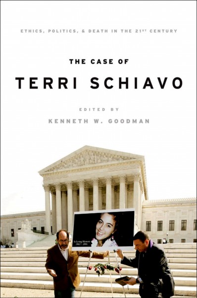 The case of Terri Schiavo [electronic resource] : ethics, politics, and death in the 21st century / edited by Kenneth W. Goodman.