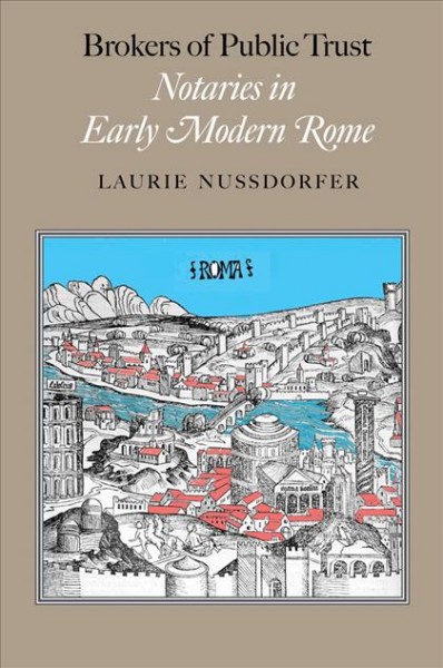 Brokers of public trust [electronic resource] : notaries in early modern Rome / Laurie Nussdorfer.