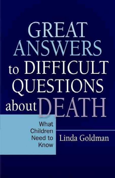 Great answers to difficult questions about death [electronic resource] : what children need to know / Linda Goldman.