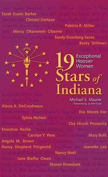 19 stars of Indiana [electronic resource] : exceptional Hoosier women / Michael S. Maurer ; foreword by Jo Ann Gora.