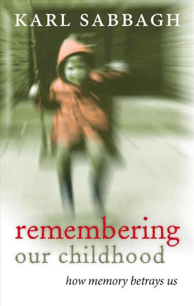 Remembering our childhood [electronic resource] : how memory betrays us / by Karl Sabbagh.