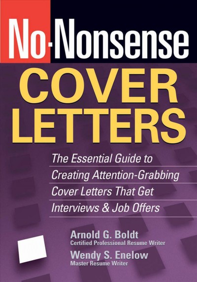 No-nonsense cover letters [electronic resource] : the essential guide to creating attention-grabbing cover letters that get interviews & job offers / Wendy S. Enelow, Arnold G. Boldt.
