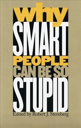 Why smart people can be so stupid [electronic resource] / edited by Robert J. Sternberg.