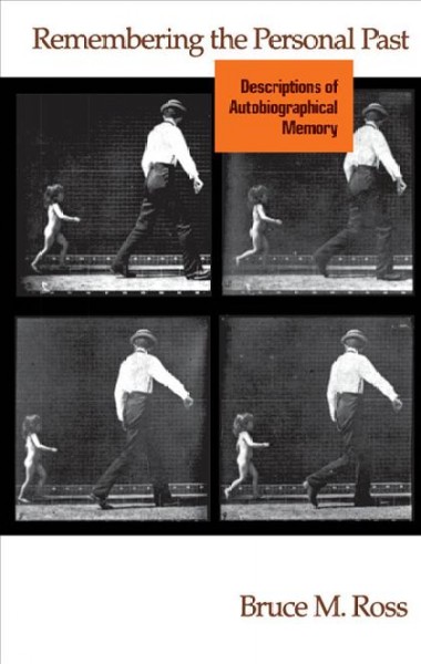 Remembering the personal past [electronic resource] : descriptions of autobiographical memory / Bruce M. Ross.