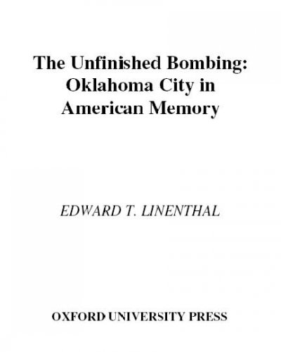 The unfinished bombing [electronic resource] : Oklahoma City in American memory / Edward T. Linenthal.