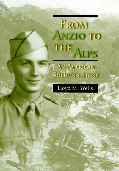 From Anzio to the Alps [electronic resource] : an American soldier's story / Lloyd M. Wells.