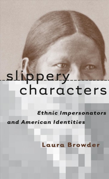 Slippery characters [electronic resource] : ethnic impersonators and American identities / Laura Browder.