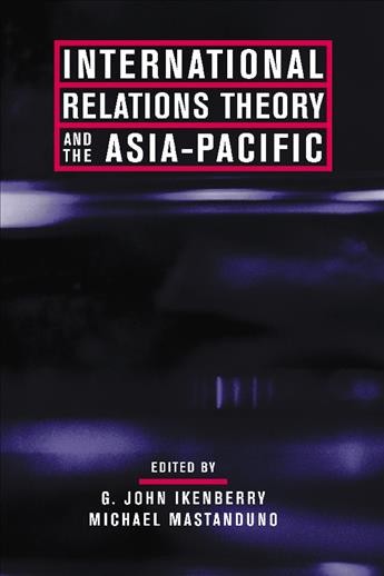 International relations theory and the Asia-Pacific [electronic resource] / G. John Ikenberry and Michael Mastanduno, editors.