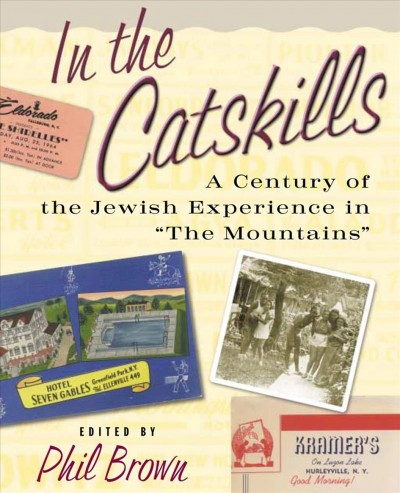 In the Catskills [electronic resource] : a century of Jewish experience in "The Mountains" / edited by Phil Brown.