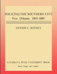 Policing the southern city [electronic resource] : New Orleans, 1805-1889 / Dennis C. Rousey.