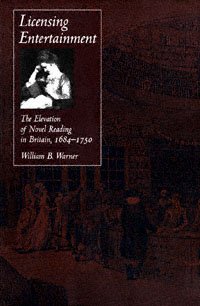 Licensing entertainment [electronic resource] : the elevation of novel reading in Britain, 1684-1750 / William B. Warner.