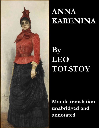 Anna Karenina : Maude translation : unabridged and annotated / by Leo Tolstoy.