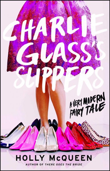 Charlie Glass's slippers : a very modern fairy tale / Holly McQueen.