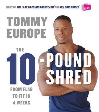 The 10-pound shred : from flab to fit in 4 weeks / Tommy Europe.