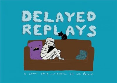 Delayed replays [electronic resource] a collection of comic strips / by Liz Prince.