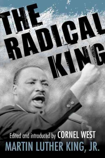 The radical King / Martin Luther King, Jr. ; edited and introduced by Cornel West.