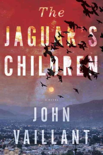 The jaguar's children : a novel / John Vaillant.