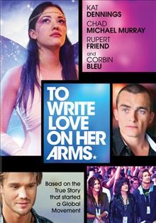 To write love on her arms [video recording (DVD)] / Two Streets Entertainment presents ; screenplay by Kate King Lynch ; directed by Nathan Frankowski.