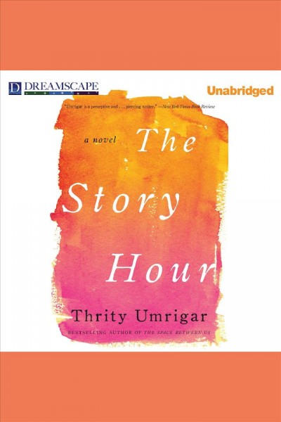 The story hour : a novel / Thrity Umrigar.