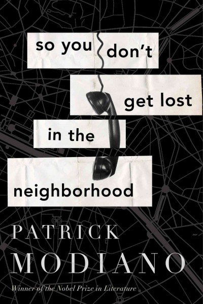 So you don't get lost in the neighborhood : a novel / Patrick Modiano ; translated from the French by Euan Cameron.